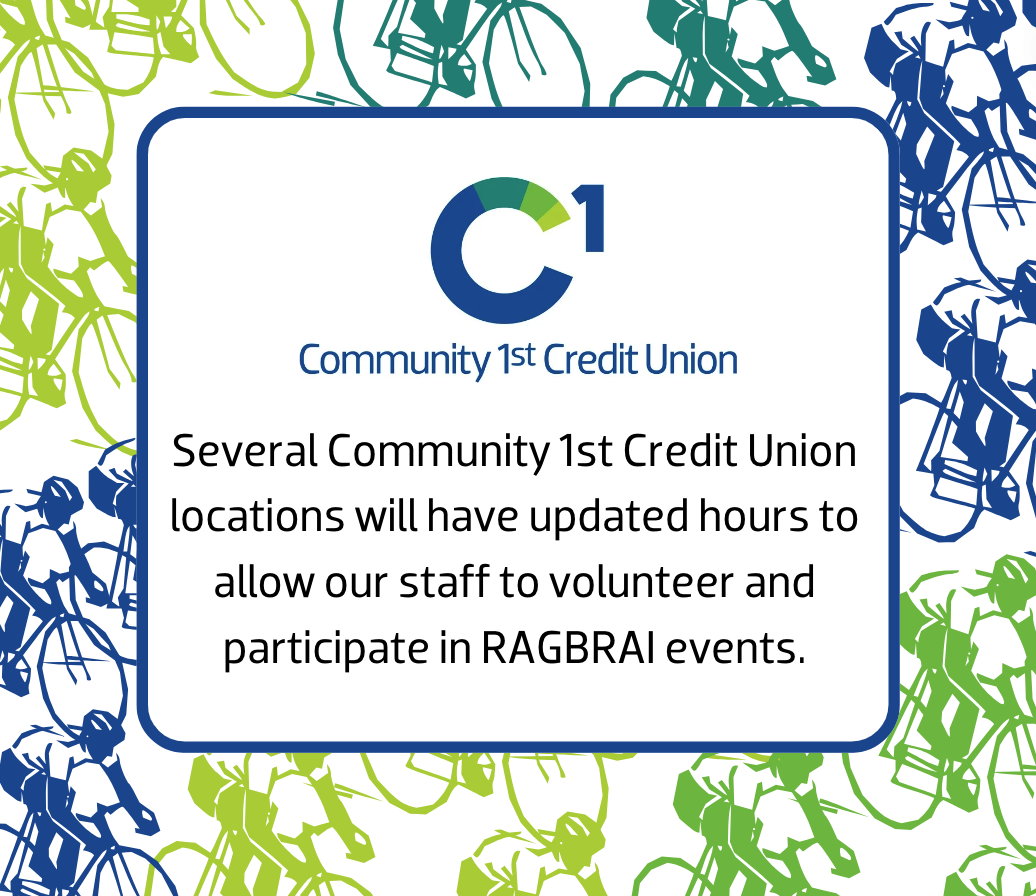 Several Community 1st Credit Union locations will have updated hours to allow our staff to volunteer and participate in RAGBRAI events.